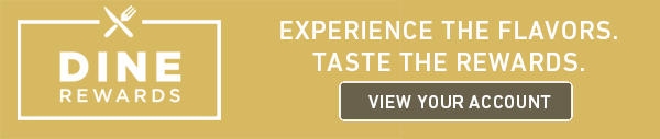 Experience the flavors. Taste the rewards. View your account at Dine-Rewards.com.
