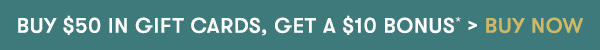 Buy $50 in gift cards, get a $10 bonus* > BUY NOW