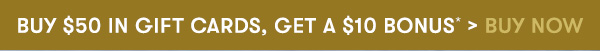Buy $50 in Gift Cards, Get a $10 Bonus* > Buy Now