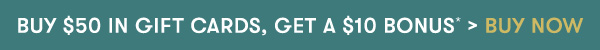 Buy $50 in Gift Cards, Get a $10 Bonus* > Buy Now