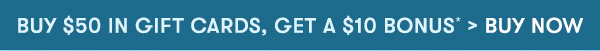 Buy $50 in Gift Cards, Get a $10 Bonus* > Buy Now