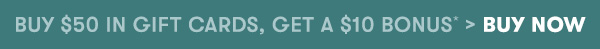Buy $50 in Gift Cards, Get a $10 Bonus* > Buy Now
