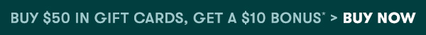Buy $50 in Gift Cards, Get a $10 Bonus* > Buy Now